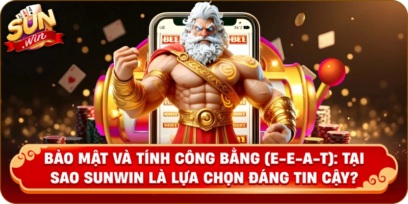 Bảo Mật và Tính Công Bằng (E-E-A-T): Tại Sao SunWin Là Lựa Chọn Đáng Tin Cậy?