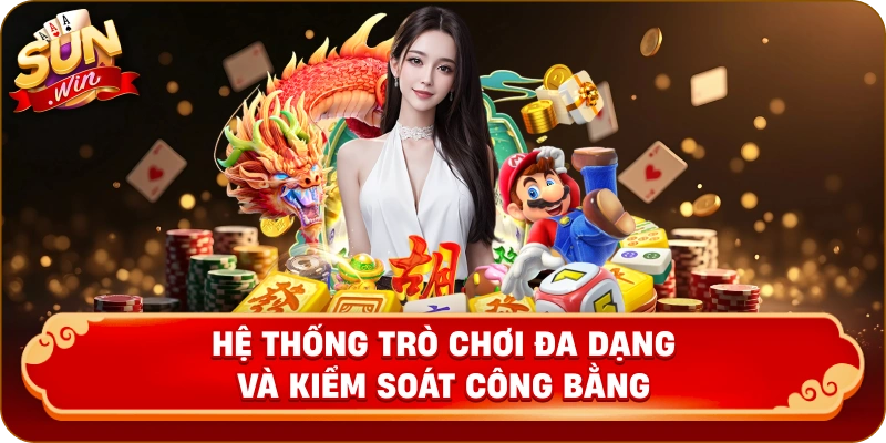 Hệ Thống Trò Chơi Đa Dạng Và Kiểm Soát Công Bằng