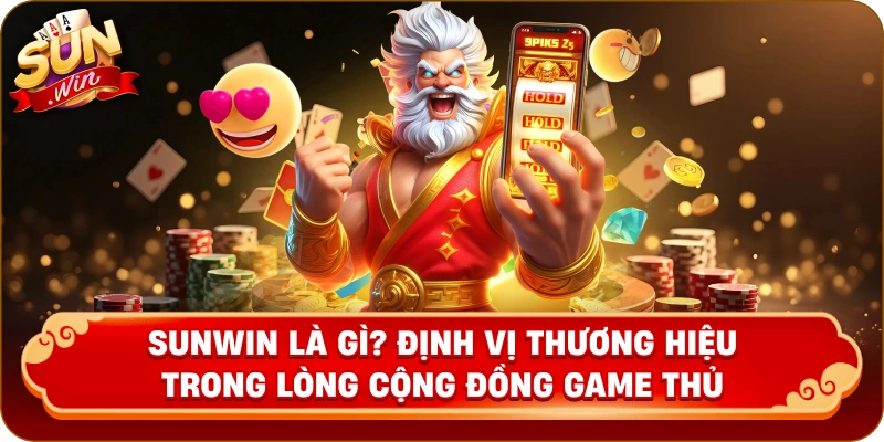 SunWin Là Gì? Định Vị Thương Hiệu Trong Lòng Cộng Đồng Game Thủ